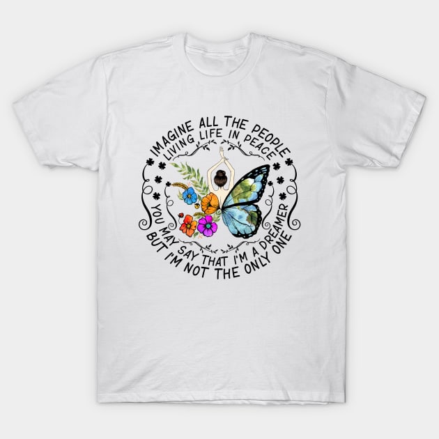 Imagine All The People Living Life In Peace You May Say I'm A Dreamer But I'm Not The Only One Hippie Flower Butterfly Fairy T-Shirt by Raul Caldwell